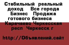 Стабильный ,реальный доход. - Все города Бизнес » Продажа готового бизнеса   . Карачаево-Черкесская респ.,Черкесск г.